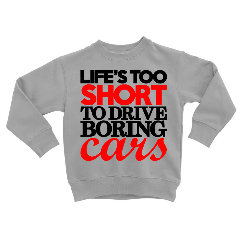 Life's Too Short To Drive Boring Cars Toddler Sweatshirt | Artistshot