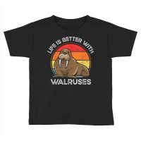 Life Is Better With Walruses Tusk Whiskers Marine Mammals Toddler T-shirt | Artistshot