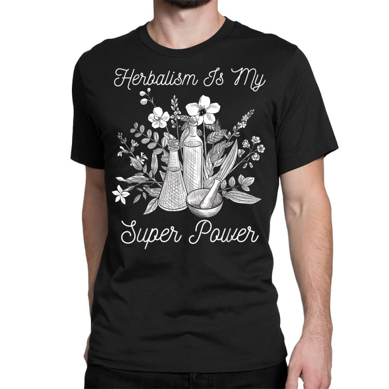 Herbalism Is My Super Power Herbal Medicine Herbalist T Shirt Classic T-shirt by cm-arts | Artistshot