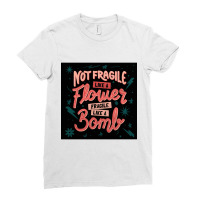 Not Fragile Like A Flower, Fragile Like A Bomb Ladies Fitted T-shirt | Artistshot