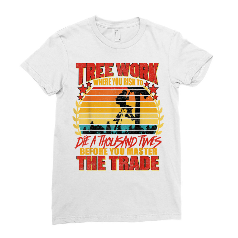 Lumberjack Tree Work Die 1000 Times Arborist Tree Surgeon T Shirt Ladies Fitted T-Shirt by vacheu | Artistshot