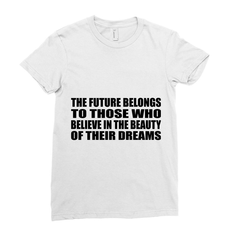 The Future Belongs To Those Who Believe In The Beauty Of Their Dreams Ladies Fitted T-Shirt by DAVIDCROWDER | Artistshot