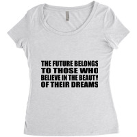 The Future Belongs To Those Who Believe In The Beauty Of Their Dreams Women's Triblend Scoop T-shirt | Artistshot