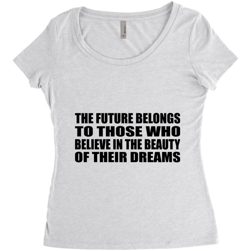 The Future Belongs To Those Who Believe In The Beauty Of Their Dreams Women's Triblend Scoop T-shirt by DAVIDCROWDER | Artistshot