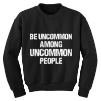 Be Uncommon Among Uncommon People Youth Sweatshirt | Artistshot