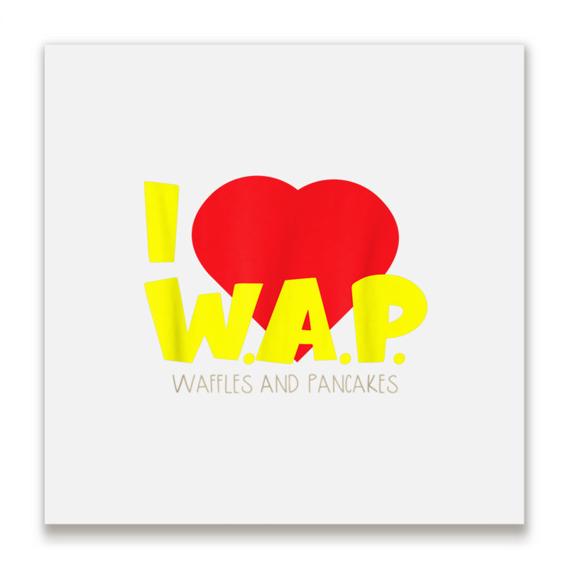 I (heart) W.a.p.   Song Parody   I Heart Pancakes & Waffles T Shirt Metal Print Square | Artistshot