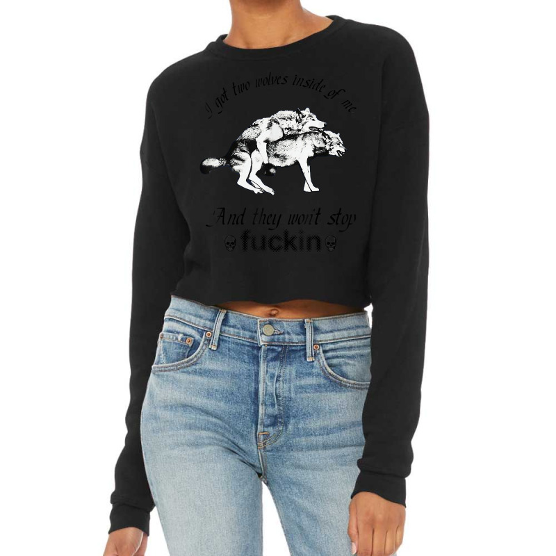 I Got Two Wolves Inside Of Me And They Won't Stop Fuckin' T Shirt Cropped Sweater by cm-arts | Artistshot