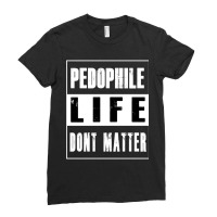 Pedophiles Life Dont Matter Ladies Fitted T-shirt | Artistshot