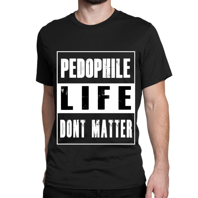 Pedophiles Life Dont Matter Classic T-shirt by cm-arts | Artistshot