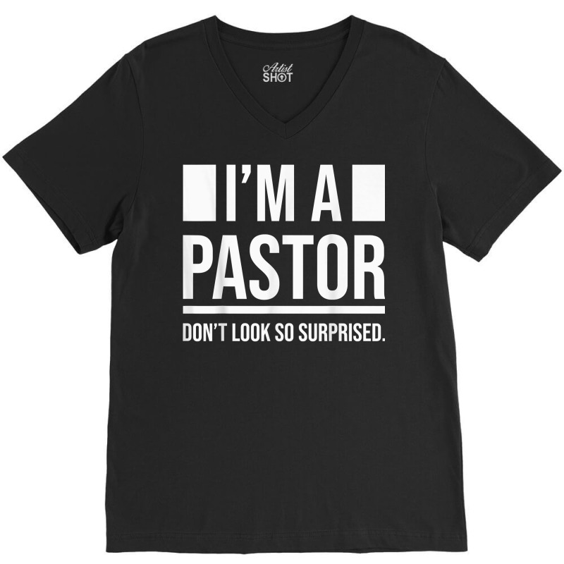 I'm A Pastor So Surprised Pastors Yes I'm A Pastor Priests T Shirt V-Neck Tee by cm-arts | Artistshot