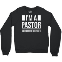 I'm A Pastor So Surprised Pastors Yes I'm A Pastor Priests T Shirt Crewneck Sweatshirt | Artistshot