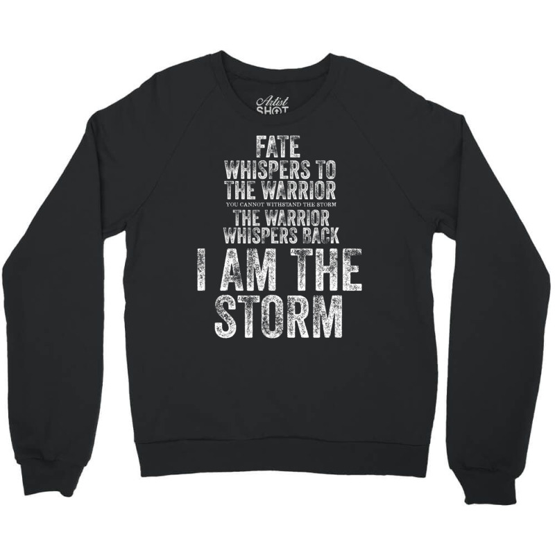 Fate Whispers To Warrior I Am The Storm Quote Gritty Fighter Crewneck Sweatshirt | Artistshot