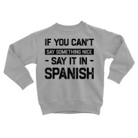 If You Can't Say Nice Say It In Spanish Funny Panamanian T Shirt Toddler Sweatshirt | Artistshot