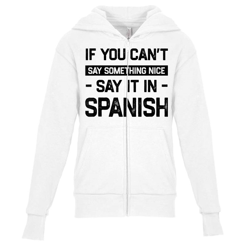 If You Can't Say Nice Say It In Spanish Funny Panamanian T Shirt Youth Zipper Hoodie by cm-arts | Artistshot