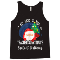 Be Nice To The Substitute Teacher Santa Is Watching Xmas Tank Top | Artistshot