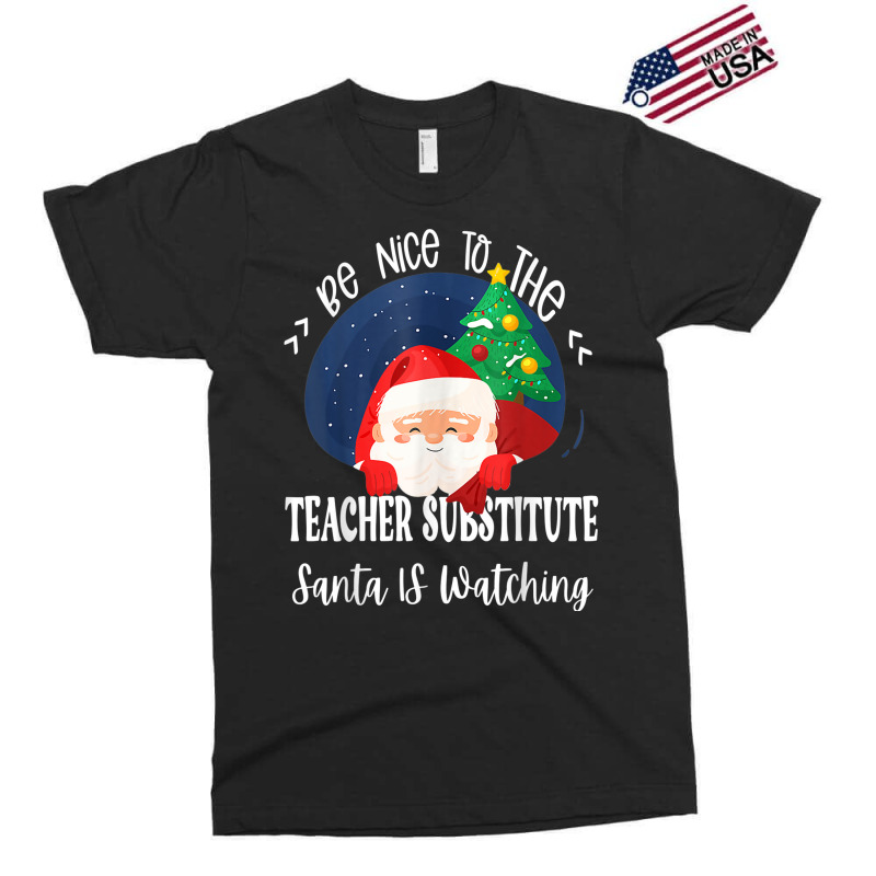 Be Nice To The Substitute Teacher Santa Is Watching Xmas Exclusive T-shirt by Queens | Artistshot