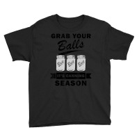 Grab Your Balls It's Canning Season Quotes Gag Youth Tee | Artistshot