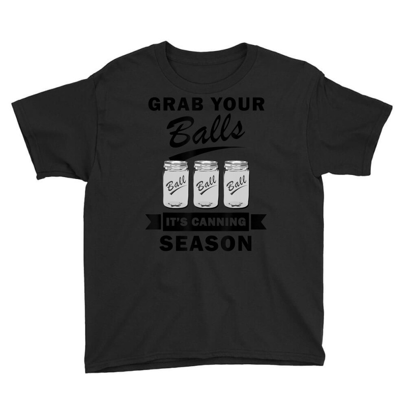 Grab Your Balls It's Canning Season Quotes Gag Youth Tee | Artistshot