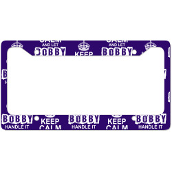 Keep Calm And Let Bobby Handle It License Plate Frame | Artistshot