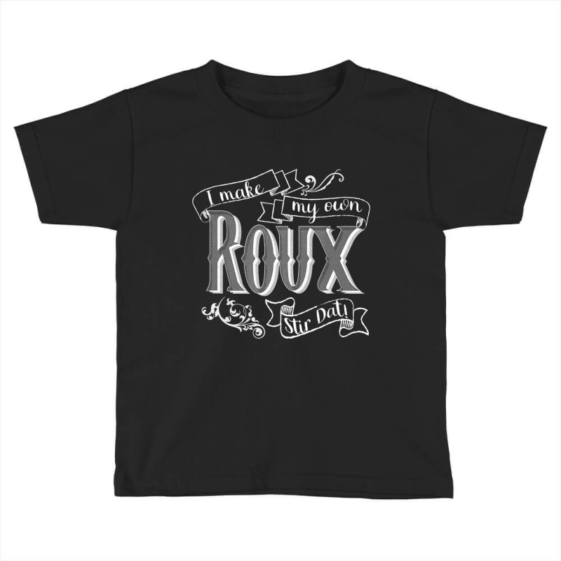 Gumbo I Make My Own Roux Stir Dat Hilarious Quote Toddler T-shirt by cm-arts | Artistshot