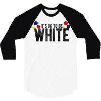 It's Ok To Be White Gift For Funny Political Conservative T Shirt 3/4 Sleeve Shirt | Artistshot