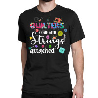 Quilters Come With Strings Attached Funny Sayings Classic T-shirt | Artistshot