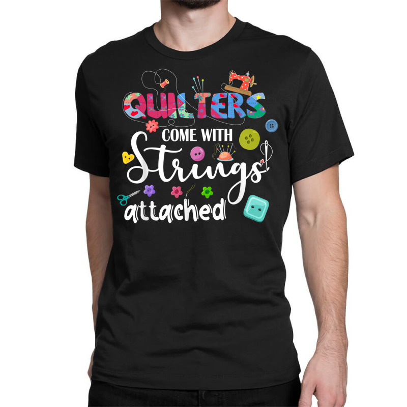 Quilters Come With Strings Attached Funny Sayings Classic T-shirt by Posh | Artistshot