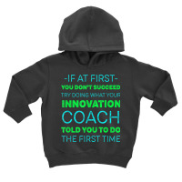 Try Doing What Your Innovation Coach Told You Motivational Toddler Hoodie | Artistshot