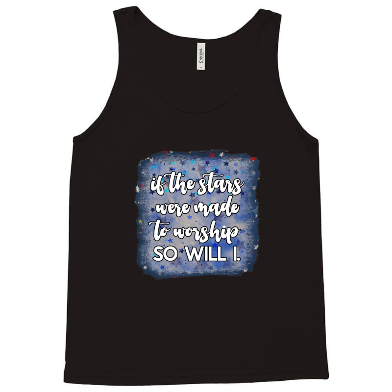 If The Stars Were Made To Worship So Will I. Tank Top | Artistshot