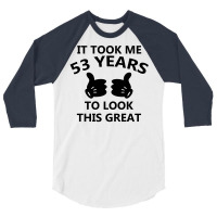 It Took Me 53 Years To Look This Great 3/4 Sleeve Shirt | Artistshot