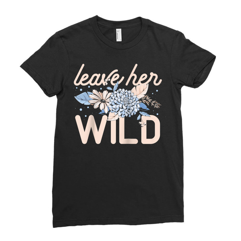 Leave Her Wild Flowers Gardener Botanical Gardener Florist Raglan Base Ladies Fitted T-Shirt by cm-arts | Artistshot