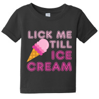 Lick Me Till Ice Cream Adult Humor Baby Tee | Artistshot