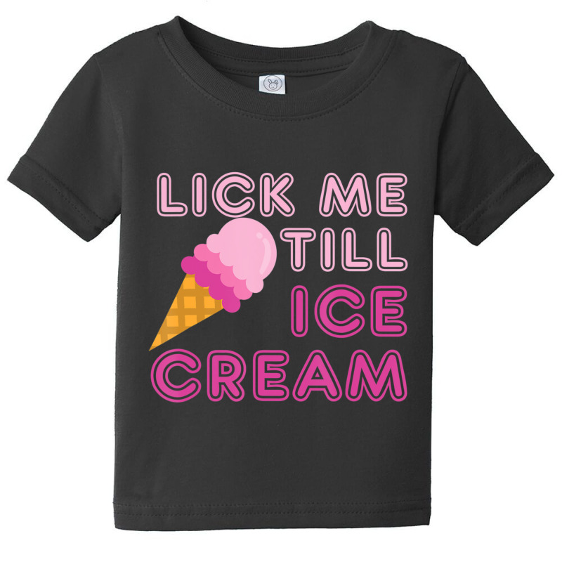 Lick Me Till Ice Cream Adult Humor Baby Tee by cm-arts | Artistshot