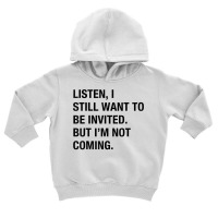 Funny I Still Want To Be Invited But I'm Not Coming Sarcasm T Shirt Toddler Hoodie | Artistshot