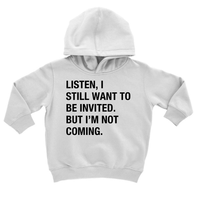 Funny I Still Want To Be Invited But I'm Not Coming Sarcasm T Shirt Toddler Hoodie by cluniepfa | Artistshot