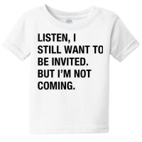 Funny I Still Want To Be Invited But I'm Not Coming Sarcasm T Shirt Baby Tee | Artistshot