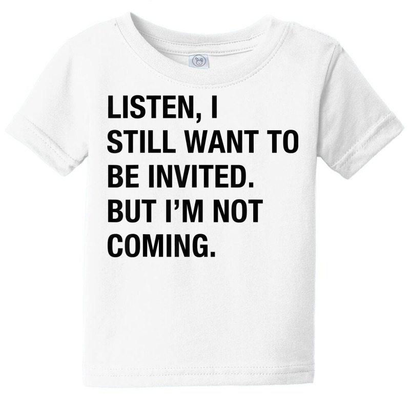 Funny I Still Want To Be Invited But I'm Not Coming Sarcasm T Shirt Baby Tee by cluniepfa | Artistshot