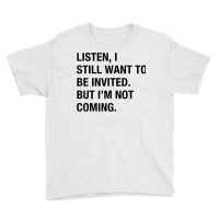 Funny I Still Want To Be Invited But I'm Not Coming Sarcasm T Shirt Youth Tee | Artistshot