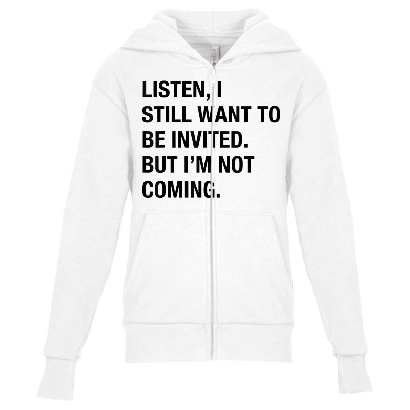 Funny I Still Want To Be Invited But I'm Not Coming Sarcasm T Shirt Youth Zipper Hoodie by cluniepfa | Artistshot