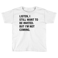 Funny I Still Want To Be Invited But I'm Not Coming Sarcasm T Shirt Toddler T-shirt | Artistshot