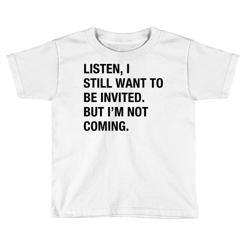 Funny I Still Want To Be Invited But I'm Not Coming Sarcasm T Shirt Toddler T-shirt by cluniepfa | Artistshot