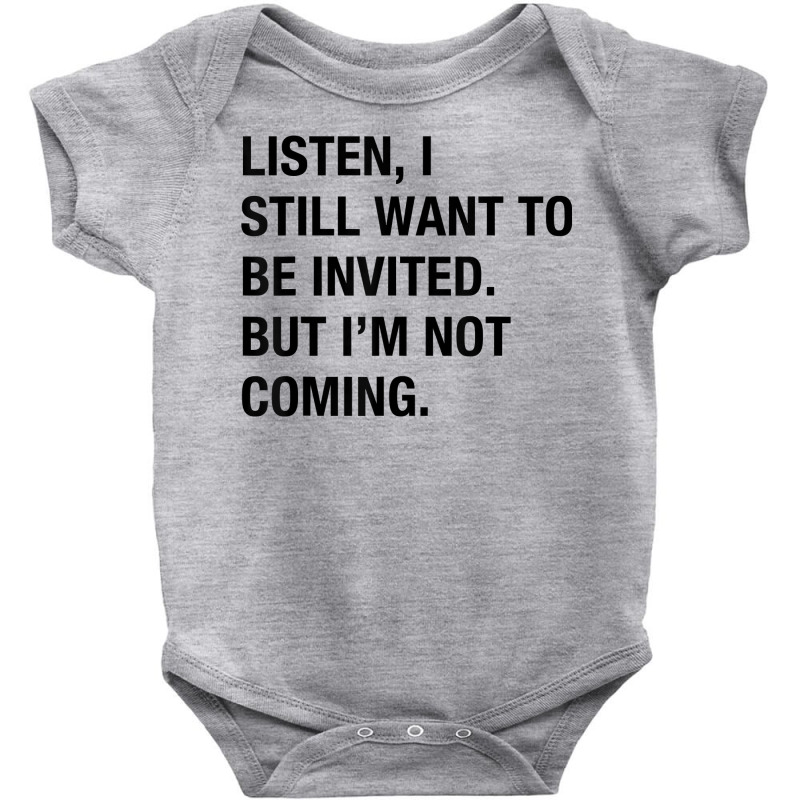 Funny I Still Want To Be Invited But I'm Not Coming Sarcasm T Shirt Baby Bodysuit by cluniepfa | Artistshot