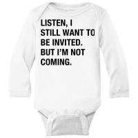 Funny I Still Want To Be Invited But I'm Not Coming Sarcasm T Shirt Long Sleeve Baby Bodysuit | Artistshot