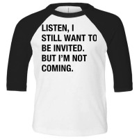 Funny I Still Want To Be Invited But I'm Not Coming Sarcasm T Shirt Toddler 3/4 Sleeve Tee | Artistshot