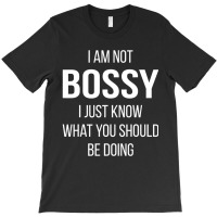 I Am Not Bossy I Just Know What You Should Be Doing T-shirt | Artistshot