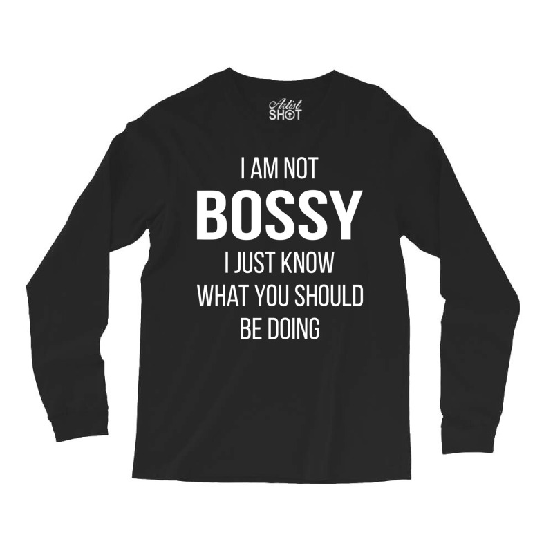 I Am Not Bossy I Just Know What You Should Be Doing Long Sleeve Shirts | Artistshot