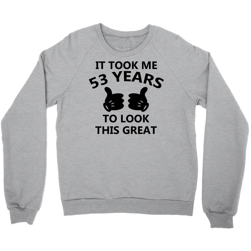 It Took Me 53 Years To Look This Great Crewneck Sweatshirt | Artistshot