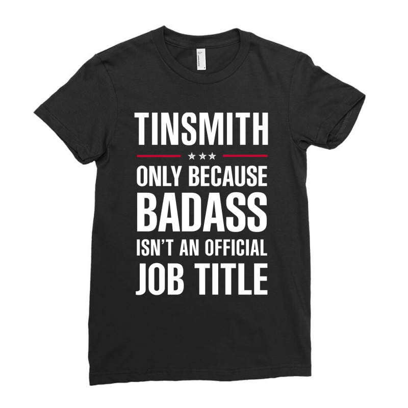 Tinsmith Because Badass Isn't A Job Title Cool Gift Ladies Fitted T-Shirt by thanchashop | Artistshot