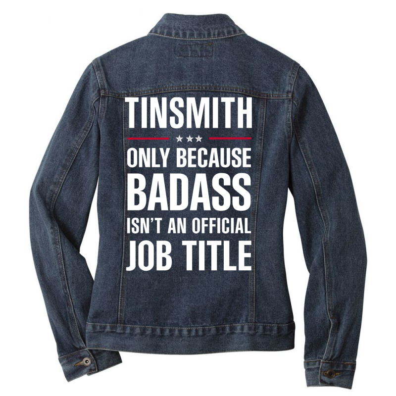 Tinsmith Because Badass Isn't A Job Title Cool Gift Ladies Denim Jacket by thanchashop | Artistshot