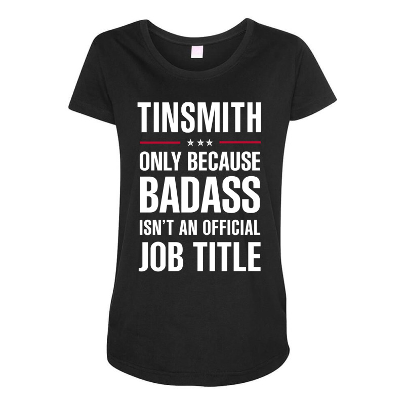 Tinsmith Because Badass Isn't A Job Title Cool Gift Maternity Scoop Neck T-shirt by thanchashop | Artistshot